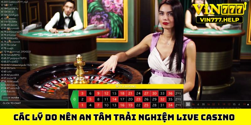 Các lý do nên an tâm trải nghiệm live casino