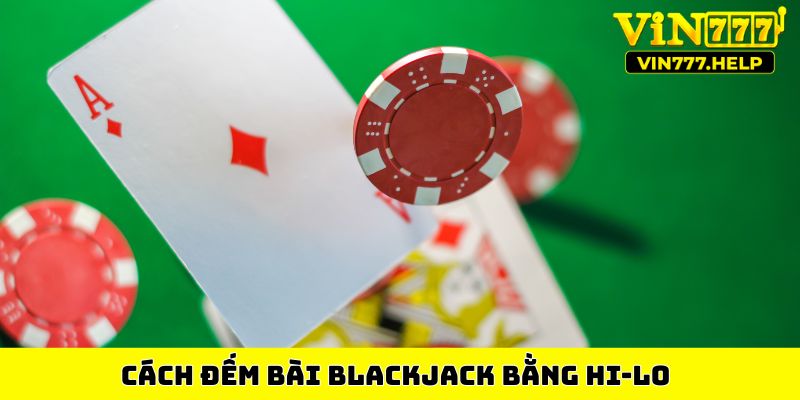 Cách đếm bài Blackjack bằng Hi-Lo