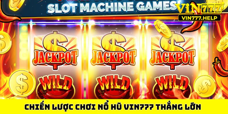 Chiến lược chơi nổ hũ VIN777 thắng lớn