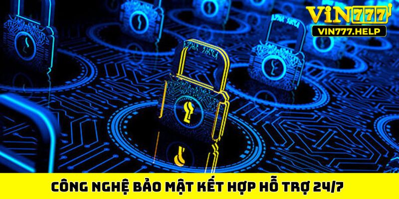 Công nghệ bảo mật kết hợp hỗ trợ 24/7
