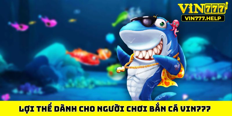 Lợi thế dành cho người chơi bắn cá VIN777