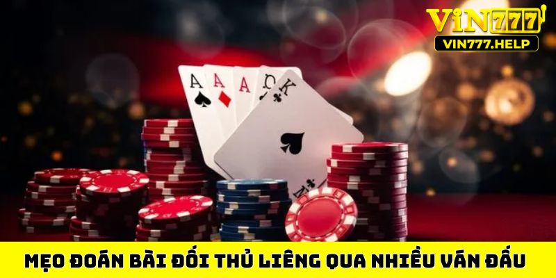 Mẹo đoán bài đối thủ Liêng qua nhiều ván đấu