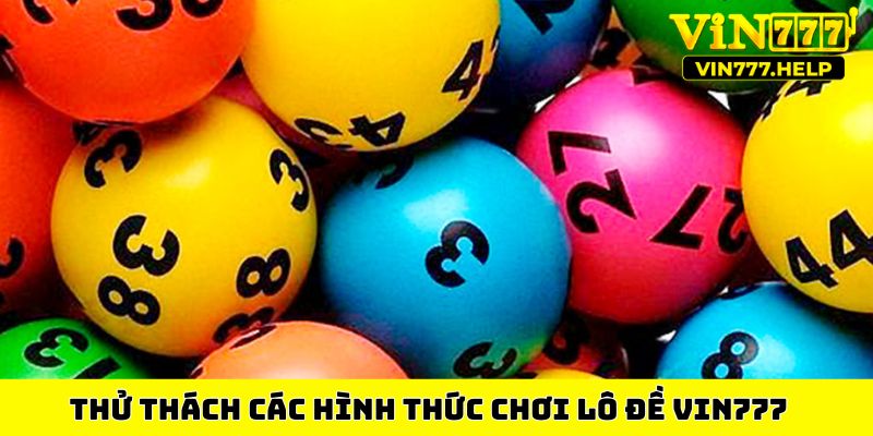Thử thách các hình thức chơi lô đề VIN777 
