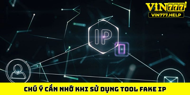Chú ý cần nhớ khi sử dụng tool fake IP
