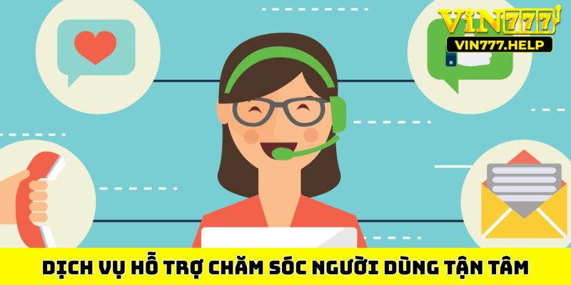 Dịch vụ hỗ trợ chăm sóc người dùng tận tâm