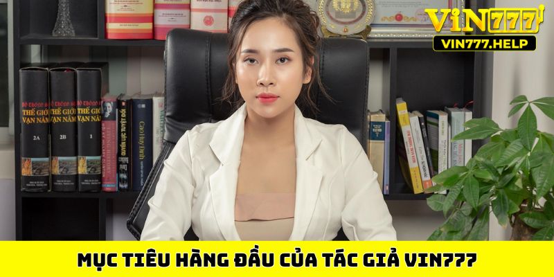 Mục tiêu hàng đầu của tác giả Vin777