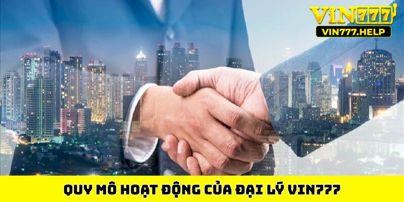 Quy mô hoạt động của đại lý Vin777